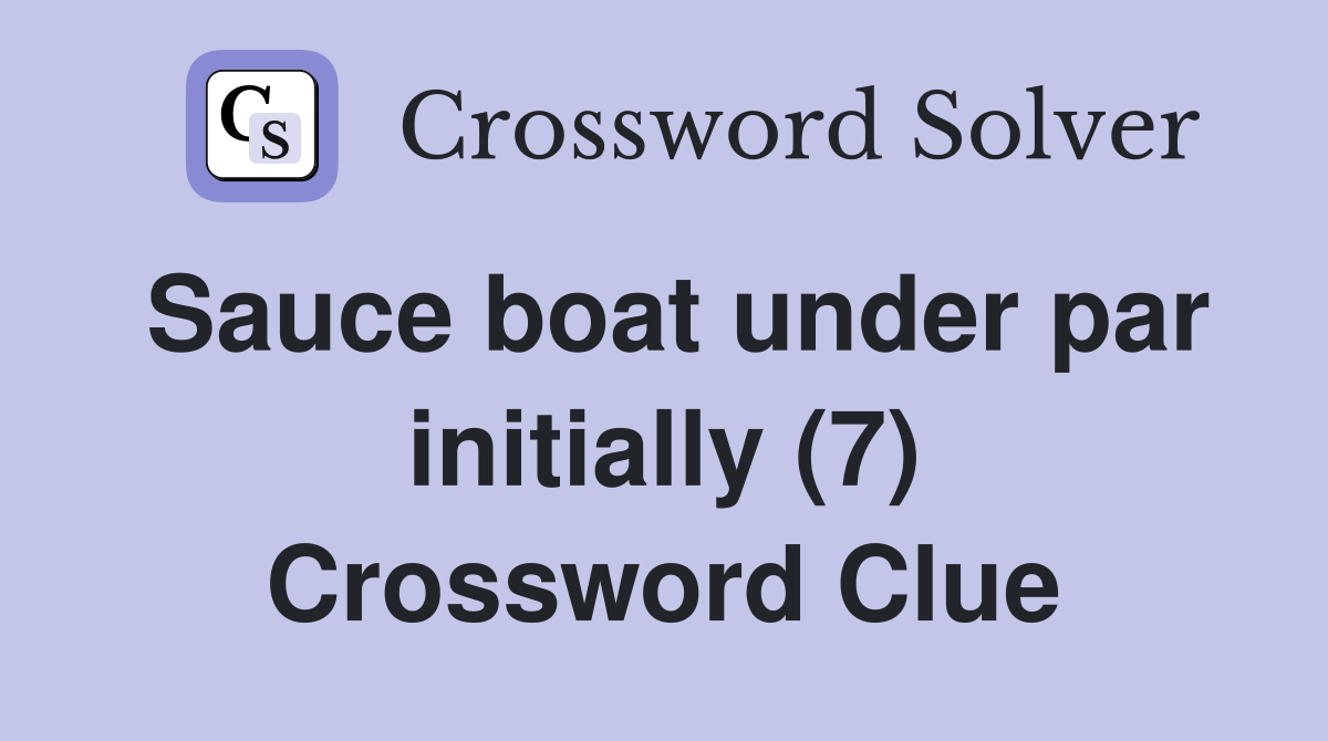 Sauce boat under par initially (7) Crossword Clue Answers Crossword